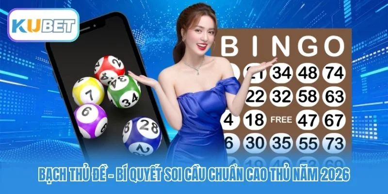 Bạch Thủ Đề - Bí Quyết Soi Cầu Chuẩn Cao Thủ Năm 2026