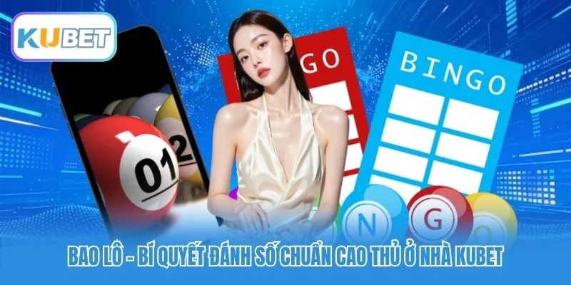 Bao Lô - Bí Quyết Đánh Số Chuẩn Cao Thủ Ở Nhà Kubet