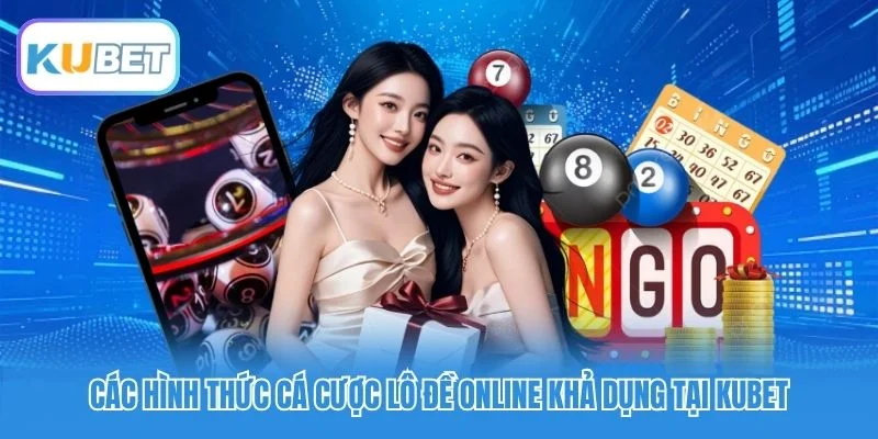Các hình thức cá cược lô đề online khả dụng tại Kubet