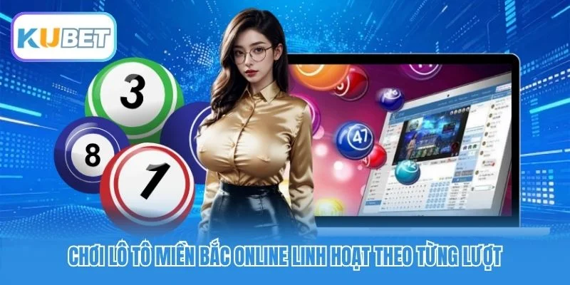 Chơi lô tô miền Bắc online linh hoạt theo từng lượt