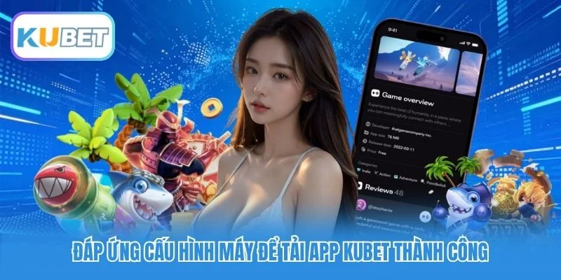 Đáp ứng cấu hình máy để tải app Kubet thành công