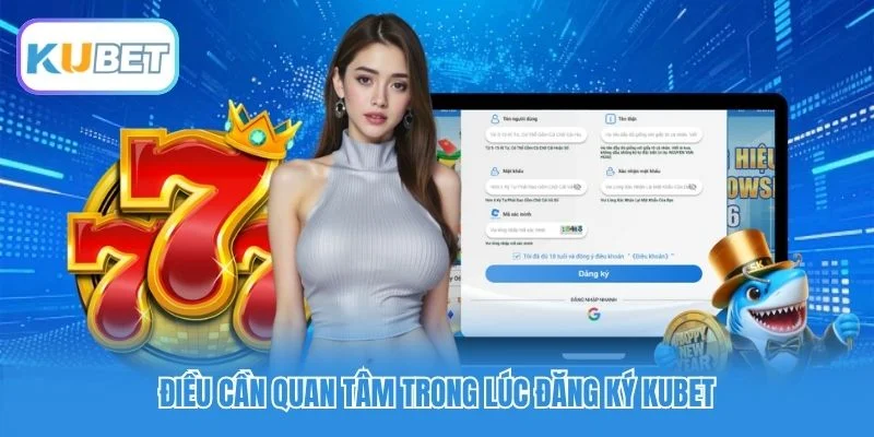 Điều cần quan tâm trong lúc đăng ký Kubet