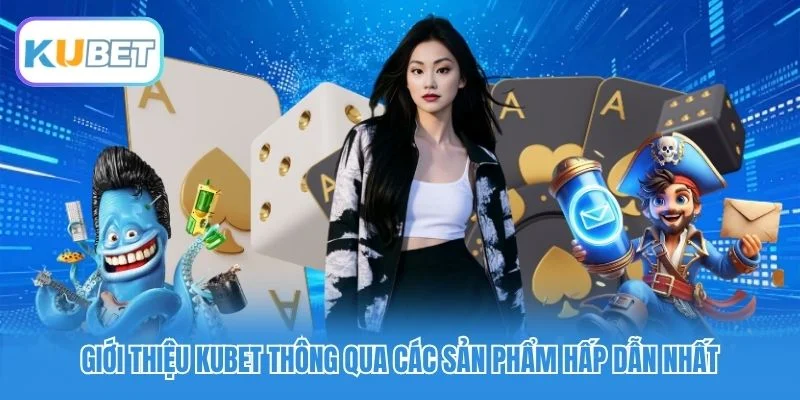 Giới thiệu Kubet thông qua các sản phẩm hấp dẫn nhất