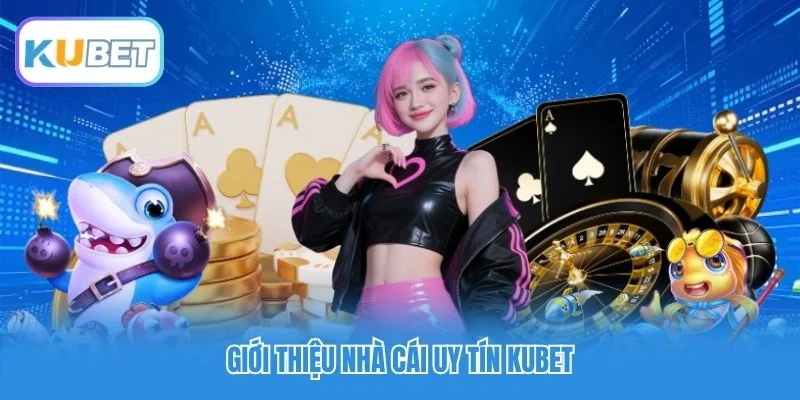 Kubet - Trang Chủ Nhà Cái Uy Tín 09/2026 | Đăng Ký Tặng Tiền 54 Giới thiệu nhà cái uy tín Kubet cho năm 2026