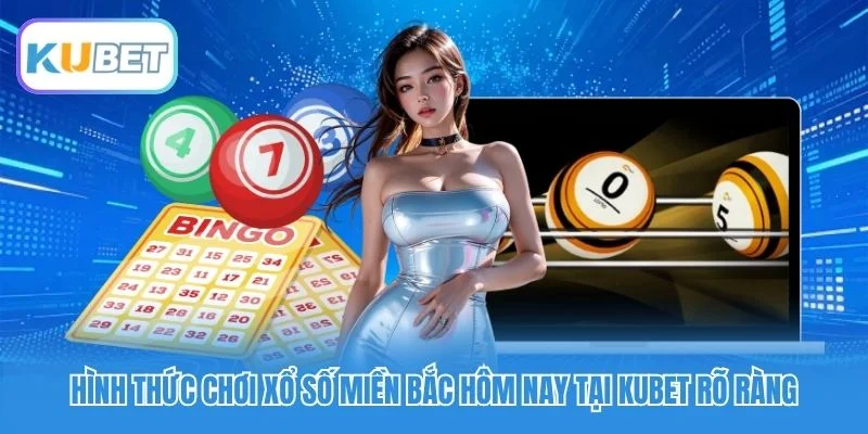 Hình thức chơi xổ số miền Bắc hôm nay tại Kubet rõ ràng