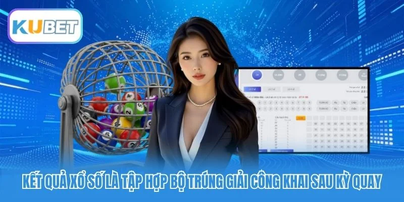 Kết quả xổ số là tập hợp bộ trúng giải công khai sau kỳ quay Kết quả xổ số là tập hợp bộ trúng giải công khai sau kỳ quay