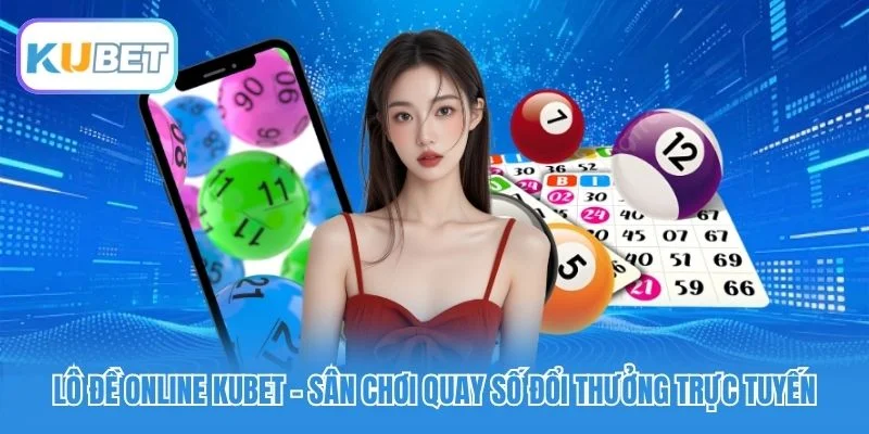 Lô Đề Online Kubet - Sân Chơi Quay Số Đổi Thưởng Trực Tuyến