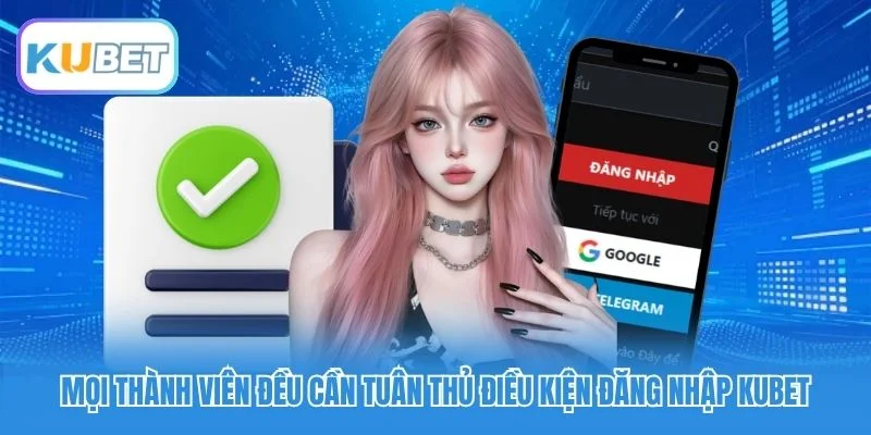 Mọi thành viên đều cần tuân thủ điều kiện đăng nhập Kubet