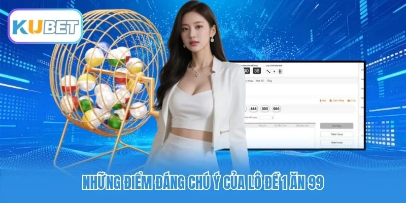 Những điểm đáng chú ý của lô đề 1 ăn 99