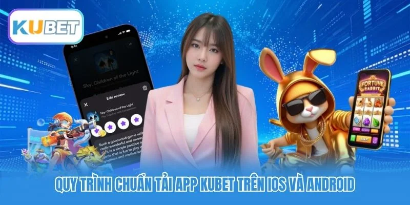 Quy trình chuẩn tải app Kubet trên iOS và Android