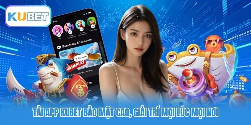 Tải app Kubet bảo mật cao, giải trí mọi lúc mọi nơi