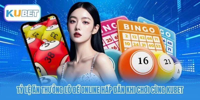 Tỷ lệ ăn thưởng lô đề online hấp dẫn khi chơi cùng Kubet