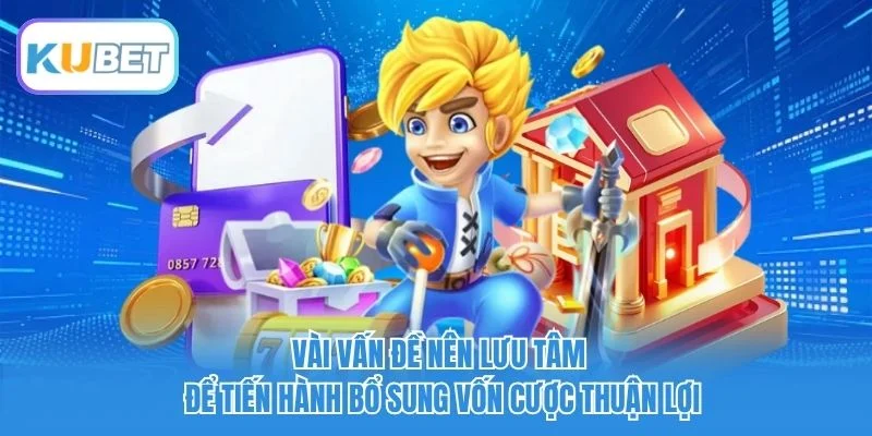 Vài vấn đề nên lưu tâm để tiến hành bổ sung vốn cược thuận lợi